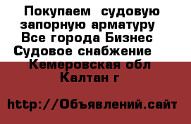 Покупаем  судовую запорную арматуру - Все города Бизнес » Судовое снабжение   . Кемеровская обл.,Калтан г.